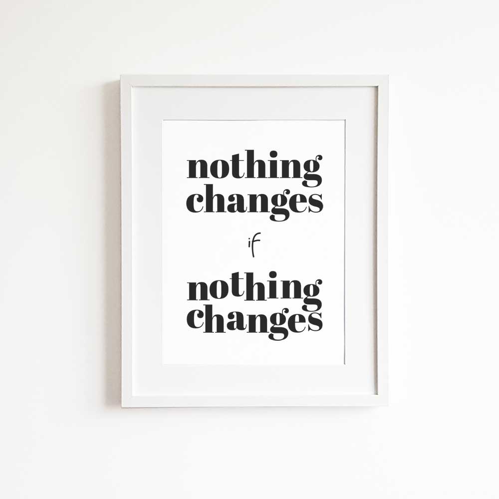 nothing changes if nothing changes wall art